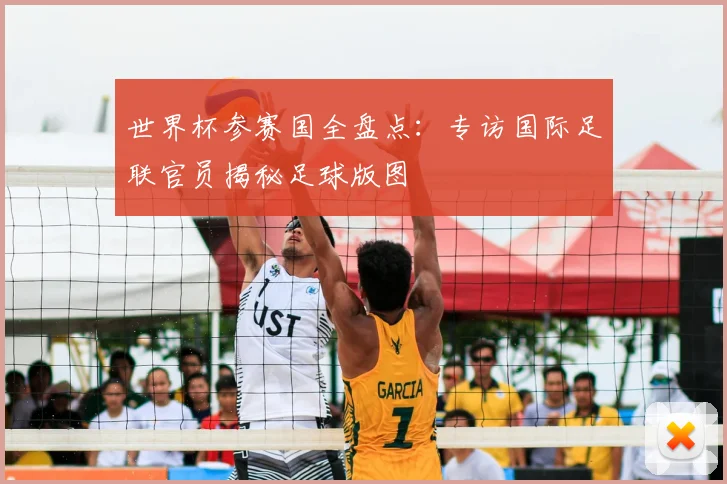 世界杯参赛国全盘点：专访国际足联官员揭秘足球版图