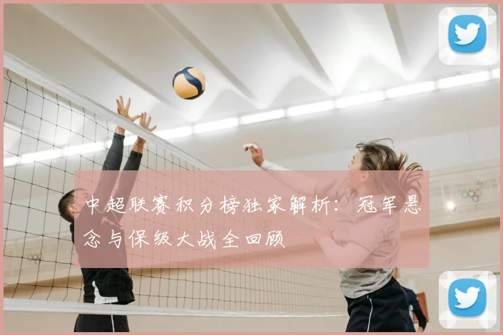 中超联赛积分榜独家解析：冠军悬念与保级大战全回顾